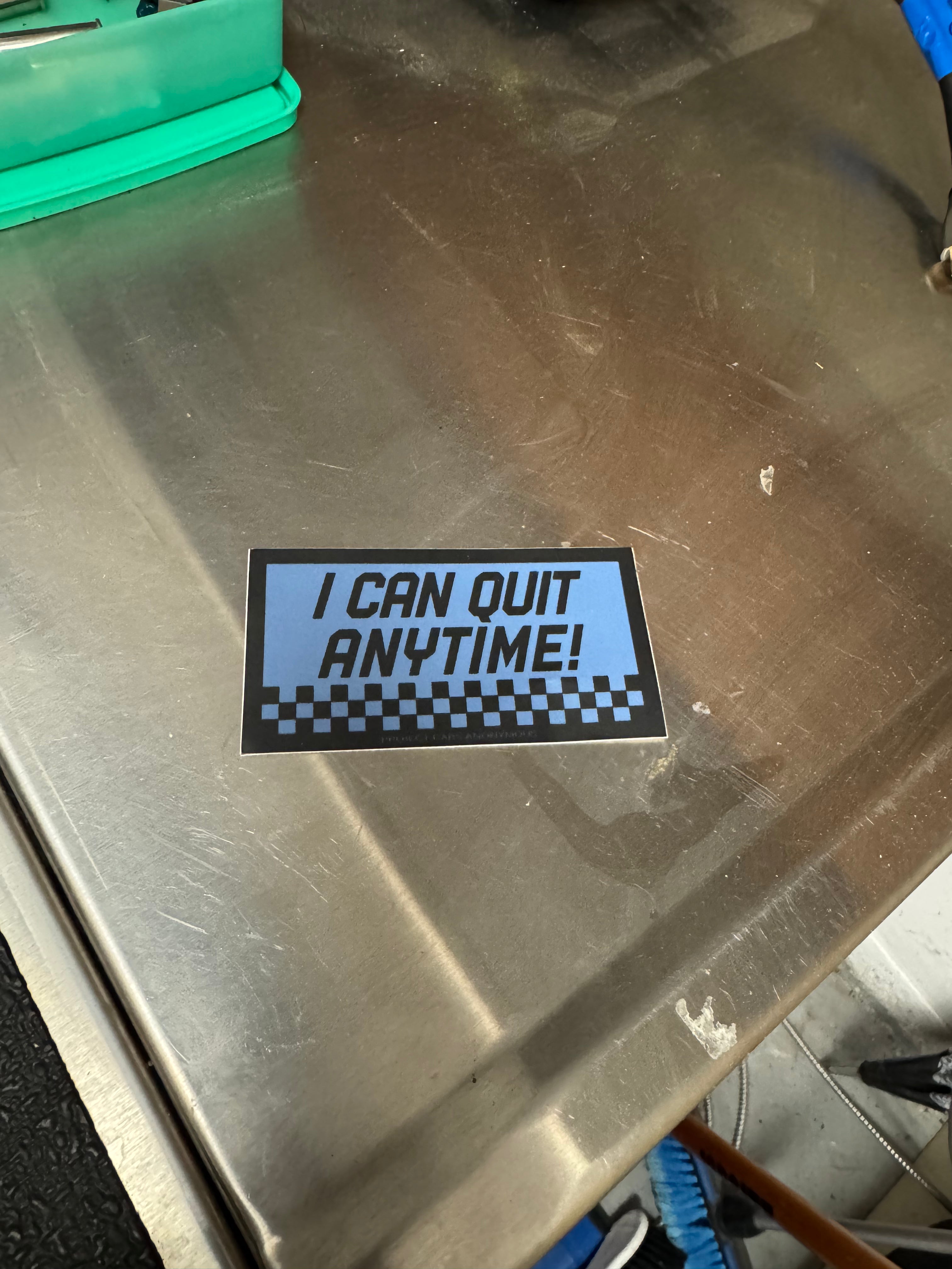 "I can quit anytime" sticker