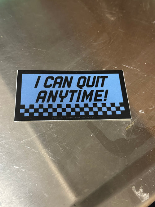 "I can quit anytime" sticker